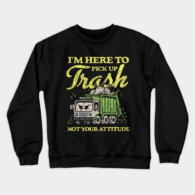 I'm Here To Pick Up Trash Not Your Attitude Crewneck Sweatshirt by Depot33